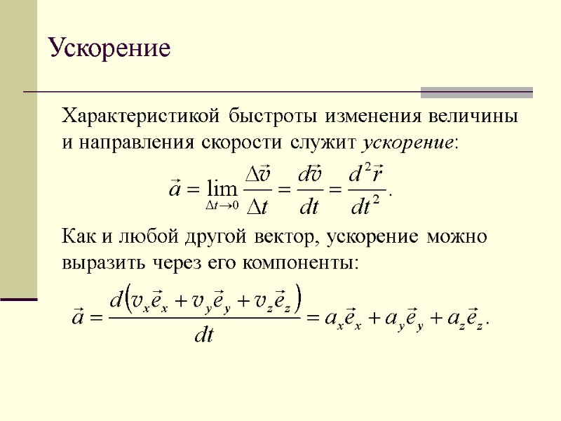 Ускорение Характеристикой быстроты изменения величины и направления скорости служит ускорение:   Как и